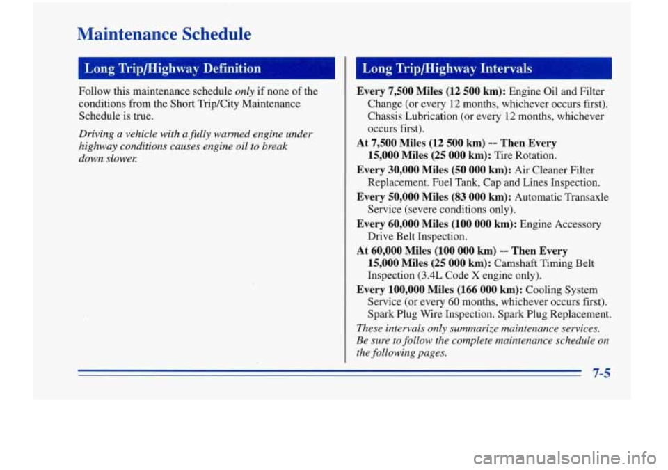 Oldsmobile Cutlass Supreme 1996  Owners Manuals Maintenance  Schedule 
1 Long Trip/Highway Definition 
Follow  this  maintenance  schedule only if  none  of  the 
conditions 
from the Short  TripKity  Maintenance 
Schedule is 
true. 
Driving a vehi