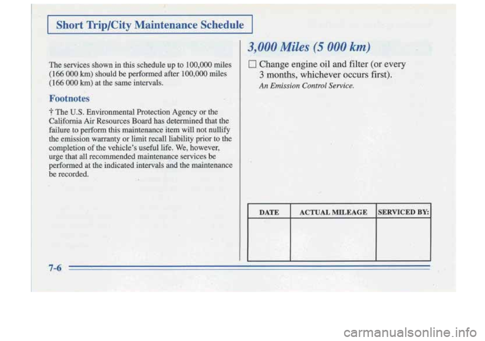 Oldsmobile Cutlass Supreme 1996  Owners Manuals I Short  Trip/City  Maintenance  Schedule I I I 
The services  shown  in this schedule up to 100,000 miles 
(166 
000 km) should  be  performed  after 100,000 miles 
( 166 000 km) at  the same interv