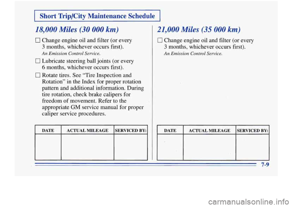 Oldsmobile Cutlass Supreme 1996  Owners Manuals I Short  Trip/City  Maintenance  Schedule I 
18,000 Miles (30 000 km) 
0 Change engine oil and filter  (or  every 
3  months,  whichever  occurs first). 
0 Lubricate steering ball  joints (or  every 
