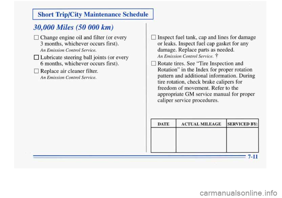 Oldsmobile Cutlass Supreme 1996  s Owners Guide I Short  Trip/City  Maintenance  Schedule I 
30,000 Miles (50 000 km) 
0 Change engine oil and filter  (or  every 
3 months,  whichever  occurs first). 
An Emission  Control Service. 
Lubricate steeri