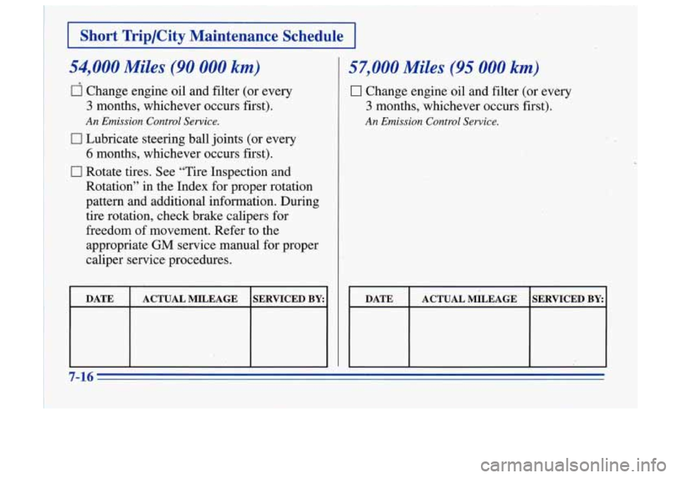 Oldsmobile Cutlass Supreme 1996 s Owners Guide 1 Short Trip/City Maintenance Schedule I
I 54,000 Miles (90 000 km)
I d Change engine oil and filter (or every
3 months, whichever occurs first).
An Emission Control Service.
0 Lubricat Oldsmobile Cutlass Supreme 1996 s Owners Guide 1 Short Trip/City Maintenance Schedule I
I 54,000 Miles (90 000 km)
I d Change engine oil and filter (or every
3 months, whichever occurs first).
An Emission Control Service.
0 Lubricat