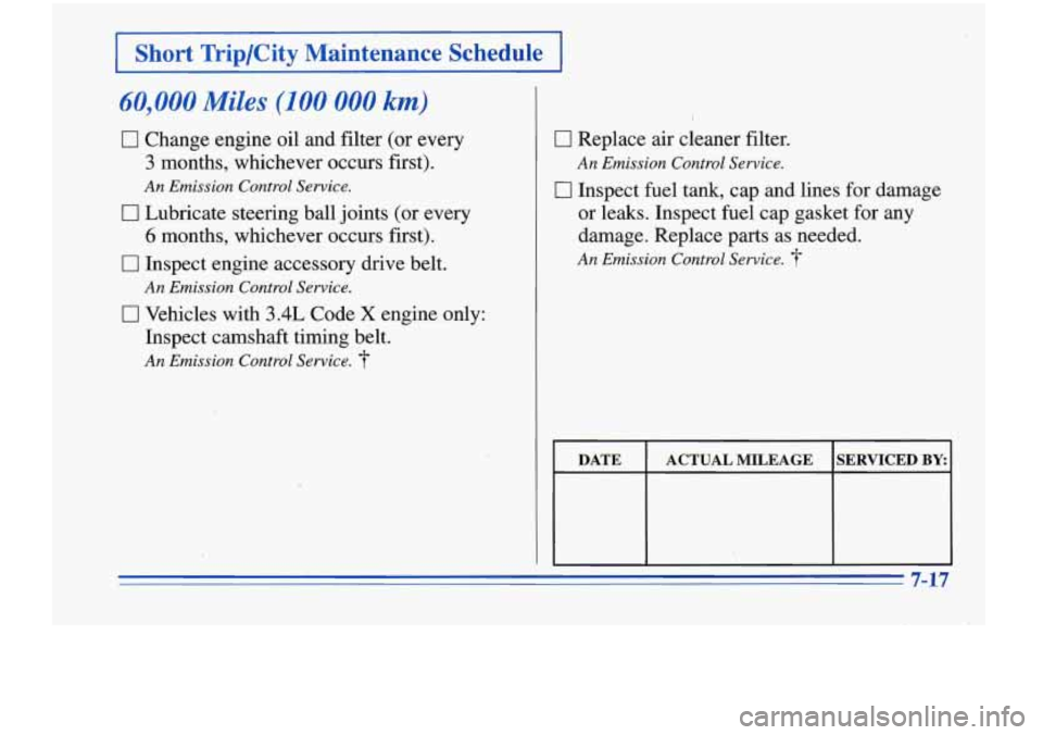 Oldsmobile Cutlass Supreme 1996  Owners Manuals I Short Trip/City  Maintenance  Schedule I 
60,000 Miles (100 000 km) 
0 Change engine oil and filter  (or  every 
3 months,  whichever  occurs first). 
0 Lubricate steering ball  joints (or  every 
A