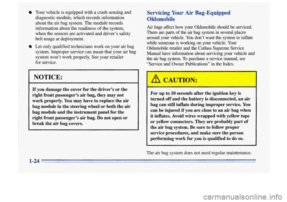 Oldsmobile Cutlass Supreme 1996  Owners Manuals Your vehicle  is equipped  with a crash  sensing  and 
diagnostic  module,  which  records  information 
about  the  air bag  system.  The module  records 
information  about  the  readiness  of the  