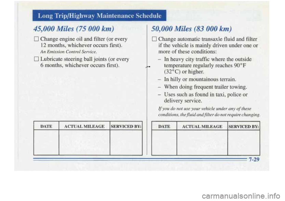 Oldsmobile Cutlass Supreme 1996  Owners Manuals Long  TriplHighway  Maintenance  Schedule I I 
CI Change engine oil and. filter  (or  every 
12 months,  whichever  occurs first); 
0 Lubricate steering ball  j:oints  (or  every 
6 -months, whichever