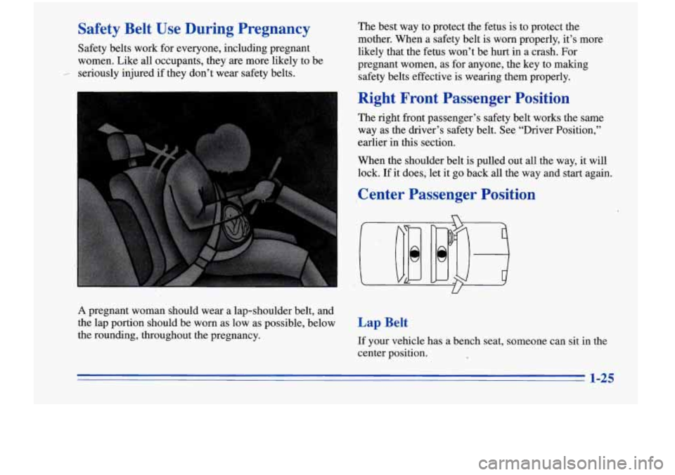 Oldsmobile Cutlass Supreme 1996  Owners Manuals Safety  Belt  Use  During  Pregnancy 
Safety belts work for everyone, including pregnant 
women.  Like  all occupants,  they are more  likely  to  be 
- seriously injured  if  they don’t wear safety