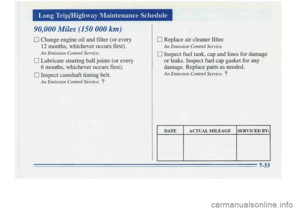 Oldsmobile Cutlass Supreme 1996  Owners Manuals Long  Trip/Highway  Maintenance Schedule 
f; ~~:~~~"~ :: ;.:;,  :: ., : 0 Change en.gine oil and  filter (or. every 
.ij 2; 
F, I !5$ 9 x.. . 12 months,  whichever  occurs first). 
.. ..*. .i I , An