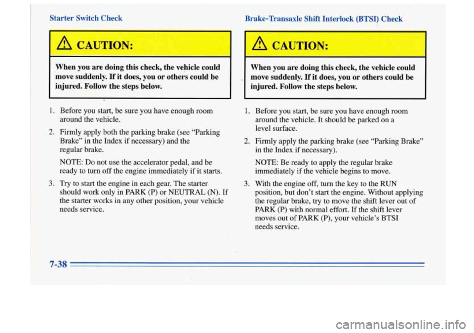 Oldsmobile Cutlass Supreme 1996  Owners Manuals Starter  Switch  Check 
A CAUTION: 
Brake-Transaxle  Shift  Interlock (BTSI) Check 
I- 
When  you  are  doing  this  check,  the  vehicle  could When  you  are  doing  this  check,  the  vehicle  coul