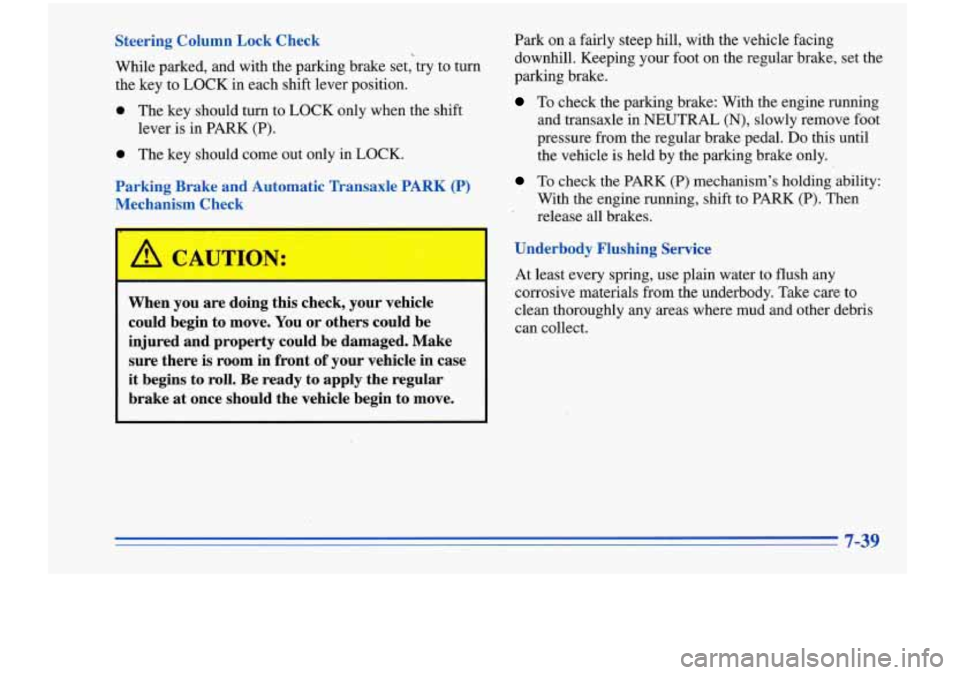 Oldsmobile Cutlass Supreme 1996  Owners Manuals Steering Column  Lock  Check 
While parked,  and with  the  parking  brake set,  try  to turn 
the  key  to 
LOCK in each  shift  lever  position. 
0 The key  should  turn  to  LOCK only  when  the  s