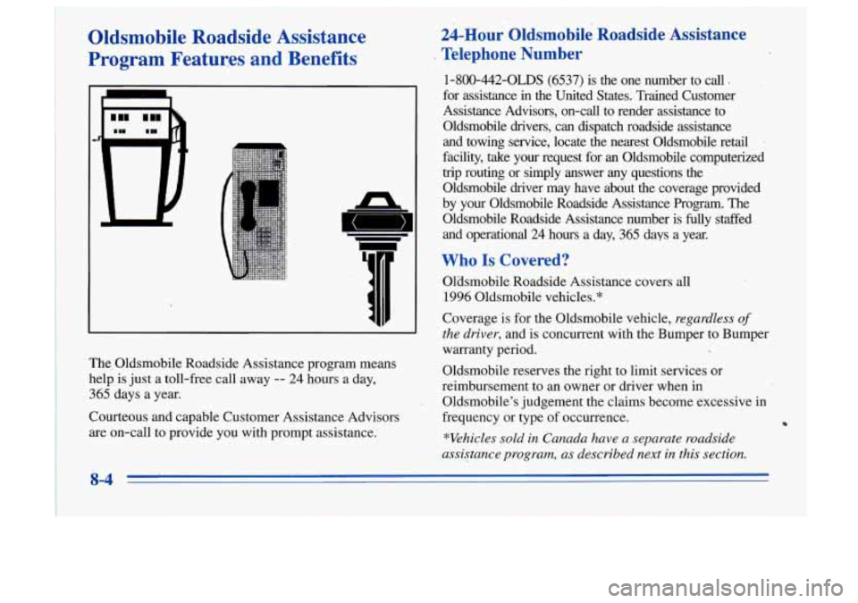 Oldsmobile Cutlass Supreme 1996  Owners Manuals Oldsmobile  Roadside  Assistance 
Program  Features  and  Benefits 
r 
The.  Oldsmobile  Roadside  Assistance  program  means 
help  is just  a  toll-free  call  away 
-- 24 hours  a  day, 
365  days 