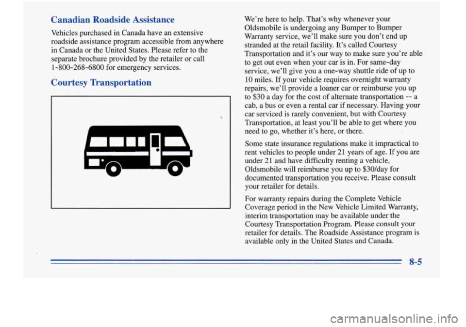 Oldsmobile Cutlass Supreme 1996  Owners Manuals Canadian  Roadside  Assistance 
Vehicles  purchased in Canada have  an extensive 
roadside assistance  program accessible  from anywhere 
in  Canada or  the  United  States. Please refer to the 
separ