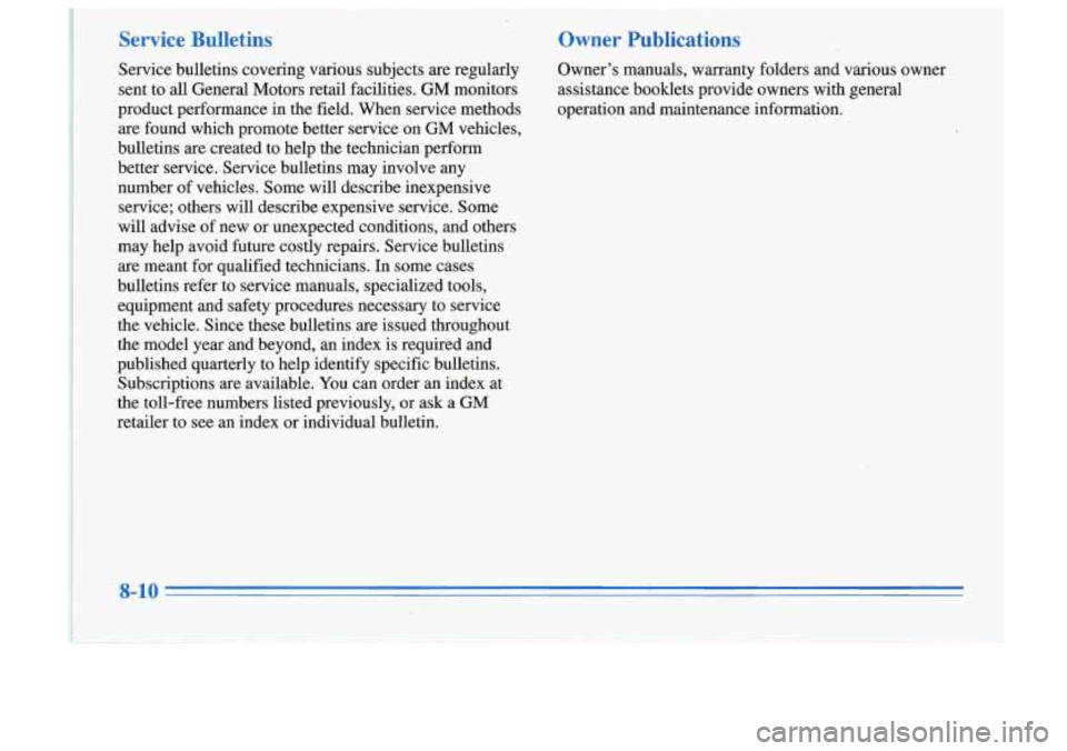 Oldsmobile Cutlass Supreme 1996  Owners Manuals ~- 
Service Bulletins Owner Publications 
Service bulletins covering various subjects are  regularly  Owner’s  manuals,  warranty  folders and  various  owner 
sent to all  General  Motors  retail f