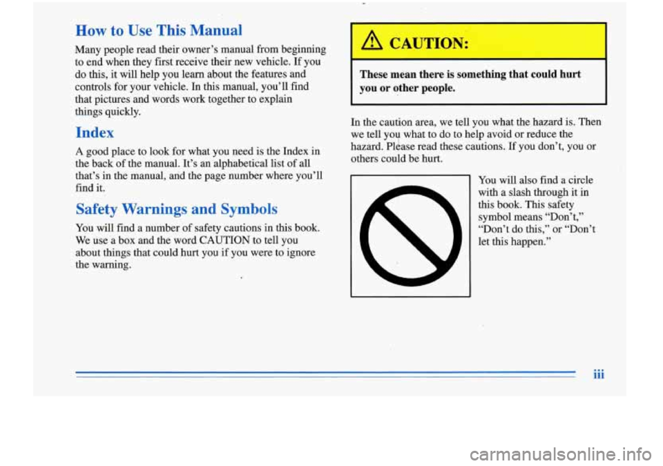 Oldsmobile Cutlass Supreme 1996  Owners Manuals How to Use This  Manual 
Many  people  read their owner’s  manual from beginning 
to end  when  they  first receive their  new vehicle.  If  you 
do  this, it will help  you learn about the features