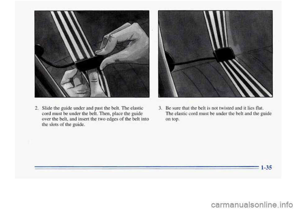 Oldsmobile Cutlass Supreme 1996  s Service Manual 2. Slide the  guide  under  and  past  the  belt.  The elastic 
cord  must  be  under  the  belt.  Then,  place  the  guide 
over the  belt,  and  insert the  two  edges 
of the  belt  into 
the  slot