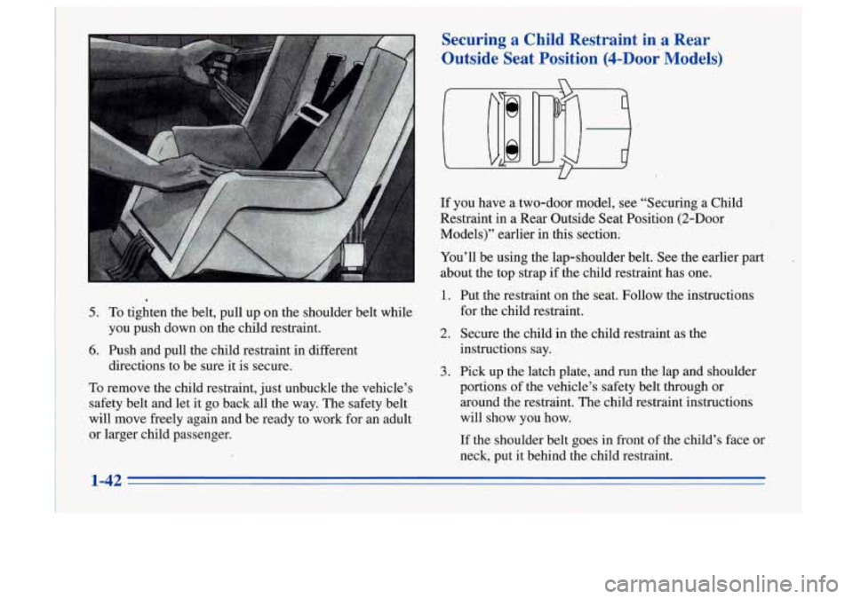 Oldsmobile Cutlass Supreme 1996  s Service Manual 5. To  tighten  the  belt,  pull  up on the  shoulder  belt  while 
6. Push  and  pull  the child  restraint  in  different 
To remove  the  child  restraint,  just unbuckle  the  vehicle’s 
safety 