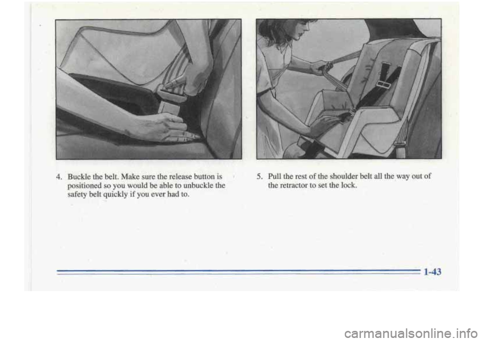 Oldsmobile Cutlass Supreme 1996  s Workshop Manual 8 . 
.. i. .4.  Buckle  the  be1t:Mdc-e sumtherelease button is , 5. Pull  the  rest of the  shoulder  belt all &,way  out of 
..-.,. the  retractor to set the lock. . 
i) safety  belt quickly if  