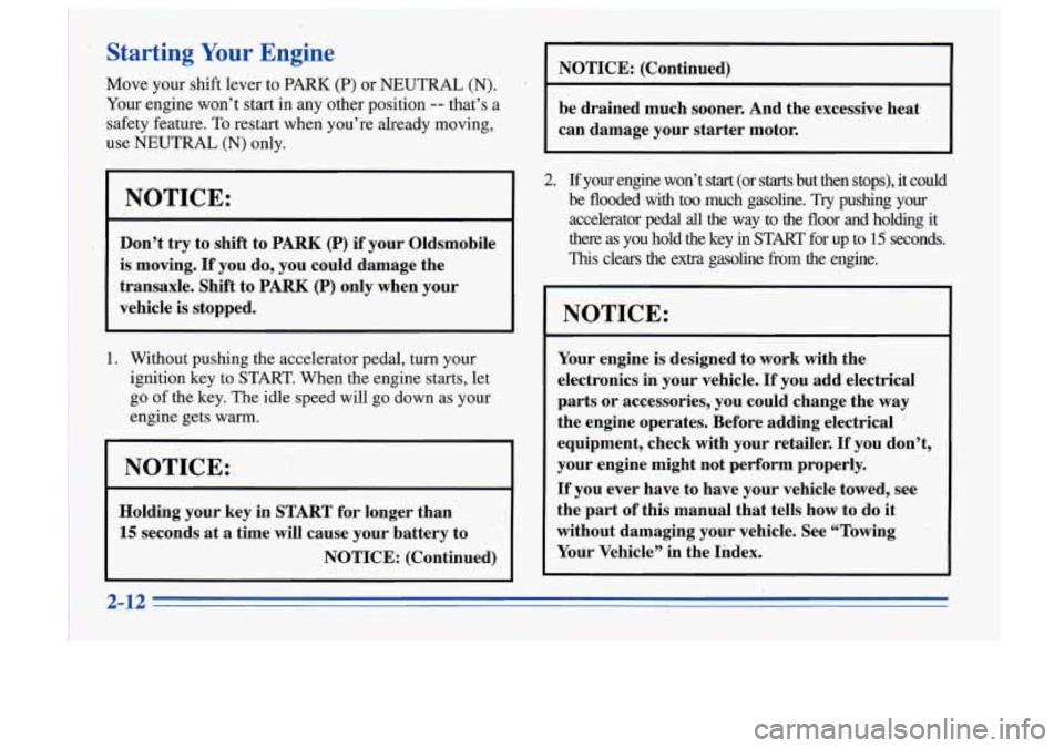 Oldsmobile Cutlass Supreme 1996  Owners Manuals ‘ Starting Your Engine 
Move  your shift lever to PARK (P) or  NEUTRAL, (N). 
Your  engine  won’t  start  in any  other  position -- that’s  a 
safety  feature. 
To restart  when  you’re  alre