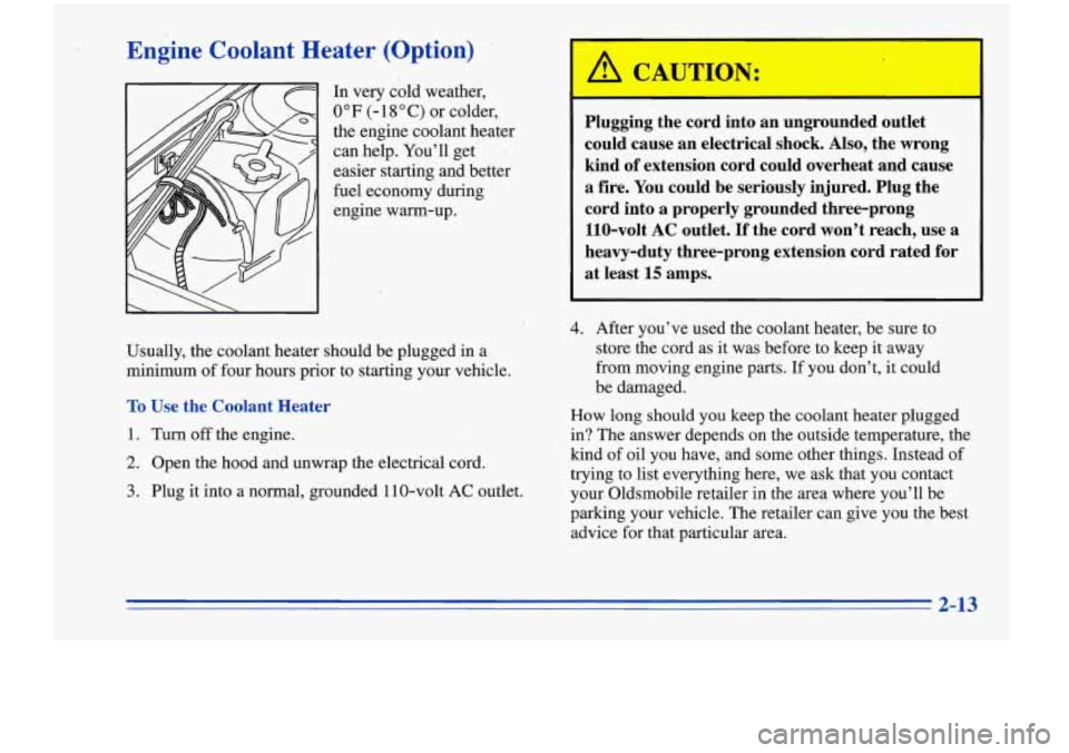 Oldsmobile Cutlass Supreme 1996  s Manual PDF Yneine  Coolant  Heater  (Option) 
In very  cold weather, 
0°F (- 18 O C) or  colder, 
the engine  coolant  heater 
can  help.  You’ll  get 
I 
easier  starting  and better 
fuel  economy  during 
