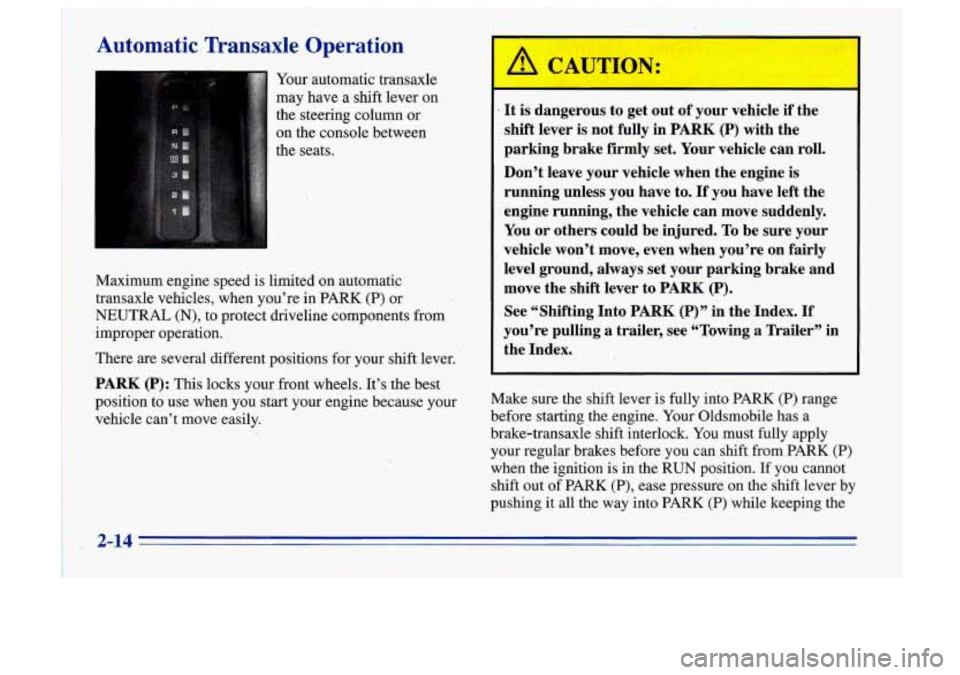 Oldsmobile Cutlass Supreme 1996  Owners Manuals Automatic  Transaxle  Operation 
Your automatic  transaxle 
may  have  a shift lever  on 
the  steering  column 
or 
on  the console  between 
the  seats. 
Maximum  engine speed is limited  on  automa