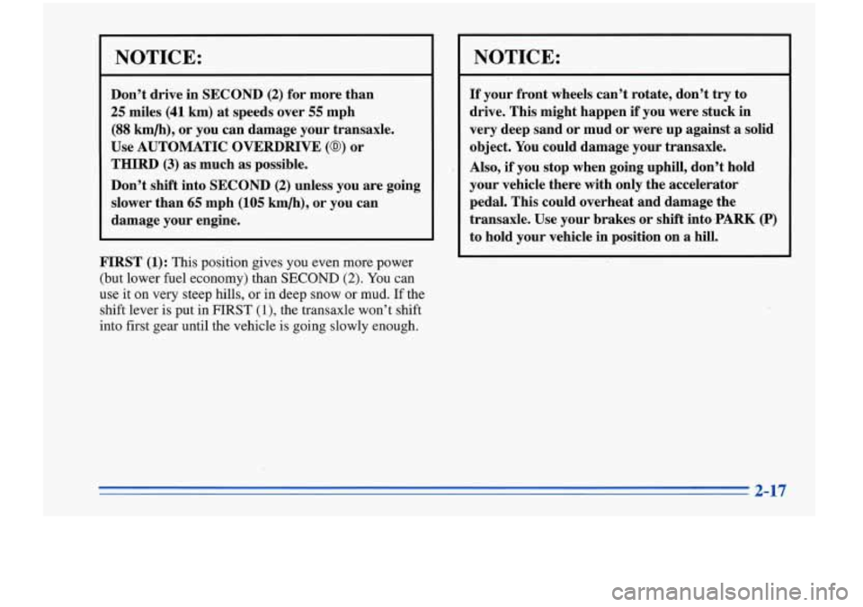 Oldsmobile Cutlass Supreme 1996  Owners Manuals NOTICE: 
Don’t drive  in  SECOND (2) for more  than 
25 miles (41 km) at speeds  over 55 mph 
(88 km/h), or you  can damage your transaxle. 
Use  AUTOMATIC  OVERDRIVE 
(@) or 
THIRD 
(3) as  much as