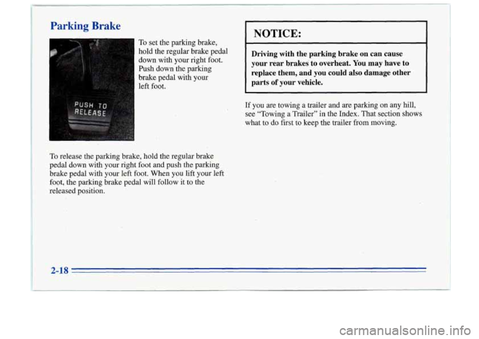 Oldsmobile Cutlass Supreme 1996  Owners Manuals Parking Brake 
- To set  the  parking  brake, 
hold  the  regular  brake  pedal  down  with  your  right  foot. 
Push  down  the  parking 
NOTICE: 
~~~ 
Driving  with  the  parking  brake  on  can  ca