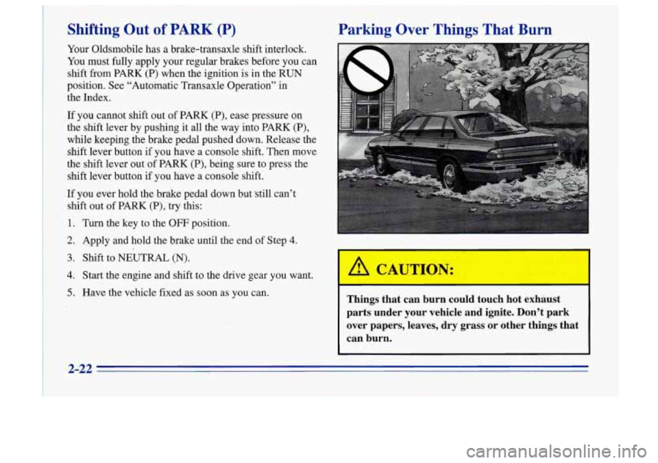 Oldsmobile Cutlass Supreme 1996  Owners Manuals Shifting  Out of PARK (P) 
Your Oldsmobile  has  a  brake-transaxle  shift  interlock. 
You 
.must fully  apply  your  regular  brakes  before  you  can 
shift 
from PARK  (P)  when  the  ignition  is