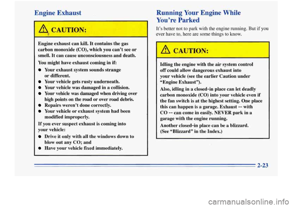 Oldsmobile Cutlass Supreme 1996  s Manual Online Engine  Exhaust 
Engine exhaust  can kill.  It contains  the gas 
carbon  monoxide 
(CO), which  you  can’t  see  or 
smell.  It can  cause  unconsciousness  and death. 
You  might  have exhaust  co