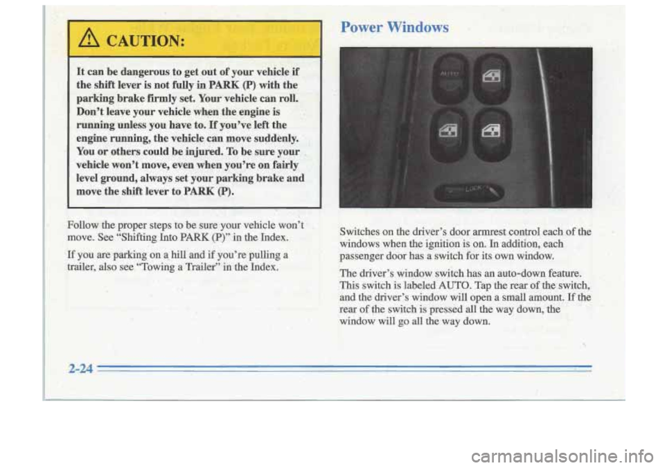 Oldsmobile Cutlass Supreme 1996  Owners Manuals Power Windows 
It can be dangerous to get out  of your  vehkle  if 
the  shift  lever 
is not fully in PARK (P) with  the’ 
parking.  brake  firmly,set. Your  vehicle  can roll. 
Don’t  leave your
