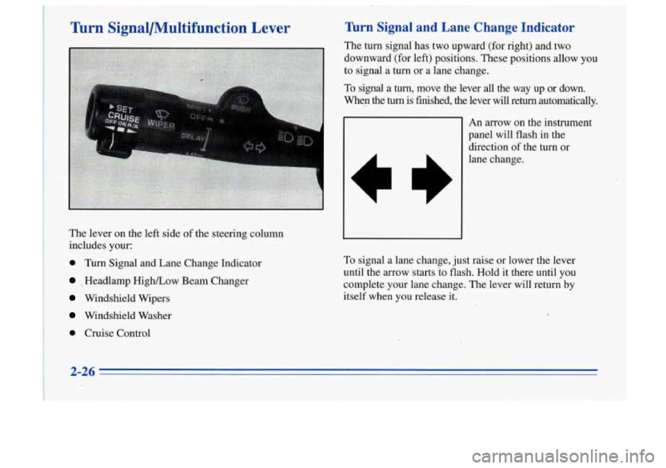 Oldsmobile Cutlass Supreme 1996  Owners Manuals ;, :i 
Turn  Signal/Multifunction  Lever 
The lever on the left side of the steering  column 
includes 
your: 
0 Turn Signal  and Lane  Change  Indicator 
Headlamp  High/Low  Beam  Changer 
, Windshie