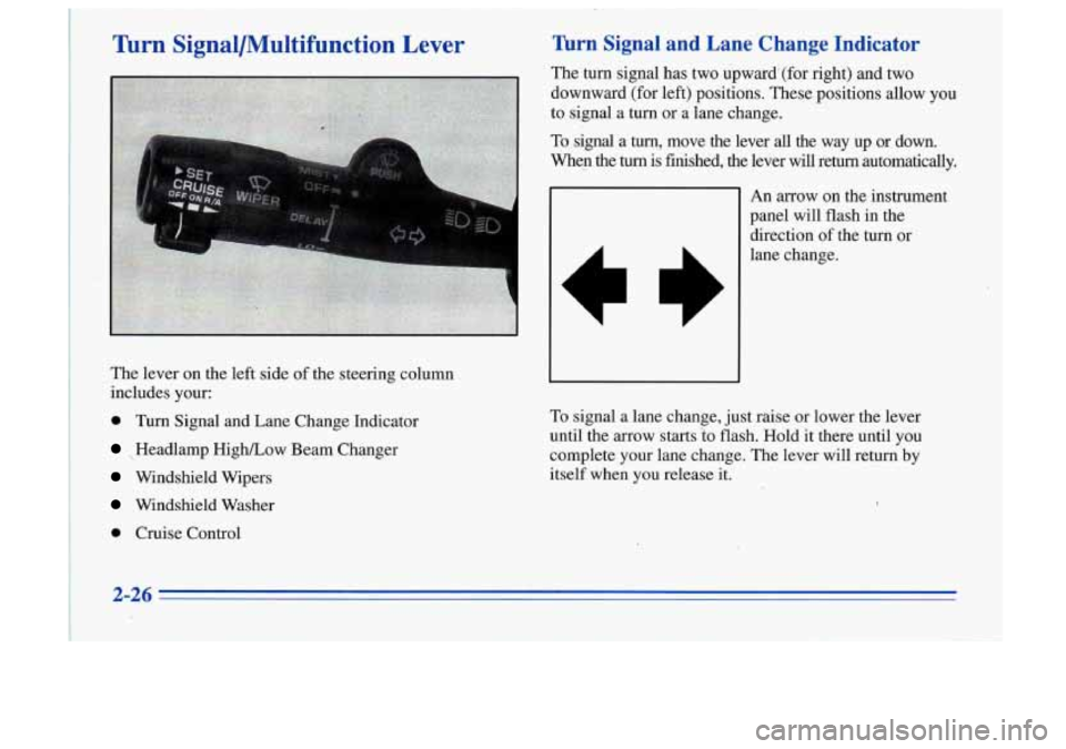 Oldsmobile Cutlass Supreme 1996  s Manual Online ;, :i 
Turn  Signal/Multifunction  Lever 
The lever on the left side of the steering  column 
includes 
your: 
0 Turn Signal  and Lane  Change  Indicator 
Headlamp  High/Low  Beam  Changer 
, Windshie