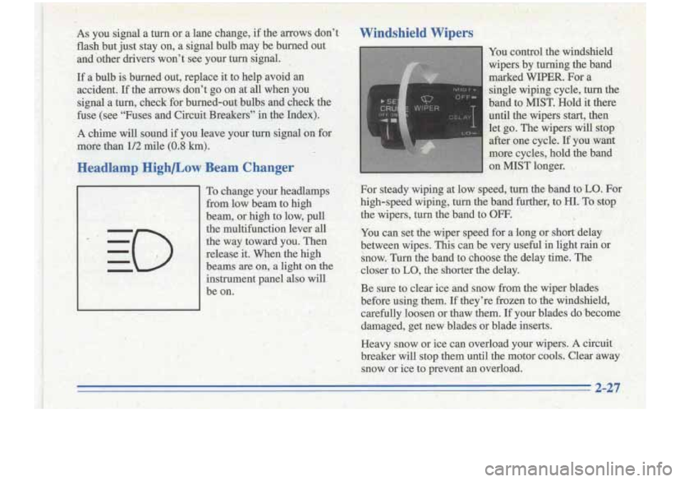 Oldsmobile Cutlass Supreme 1996  Owners Manuals .. I. 
AS you signal a tmor  a lane change,;if  thearrows  dont Windshield Wipers 
I 
To change. your headlamps 
€$om 
-low beam to high 
beam,  or-high to low,  pull 
the  multifunction  lever 
