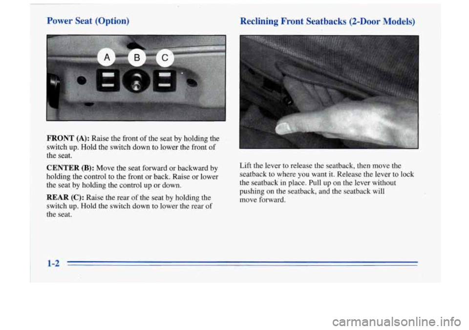 Oldsmobile Cutlass Supreme 1996 Owners Manuals , I
Power Seat (Option)
B
FRONT (A): Raise the front of the seat by holding the
switch up. Hold the switch down to lower the front of
the seat.
CENTER (B): Move the seat forw Oldsmobile Cutlass Supreme 1996 Owners Manuals , I
Power Seat (Option)
B
FRONT (A): Raise the front of the seat by holding the
switch up. Hold the switch down to lower the front of
the seat.
CENTER (B): Move the seat forw