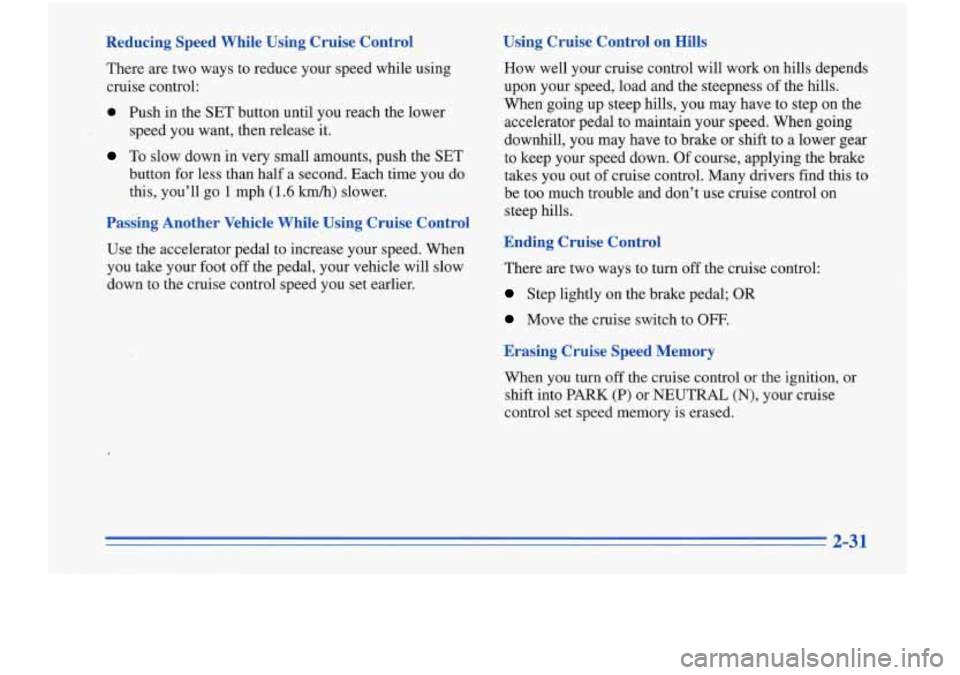Oldsmobile Cutlass Supreme 1996  s Owners Manual Reducing  Speed  While  Using  Cruise  Control 
There are two  ways  to reduce  your  speed  while  using 
cruise  control: 
0 Push  in the SET button  until  you  reach  the  lower 
speed  you  want,