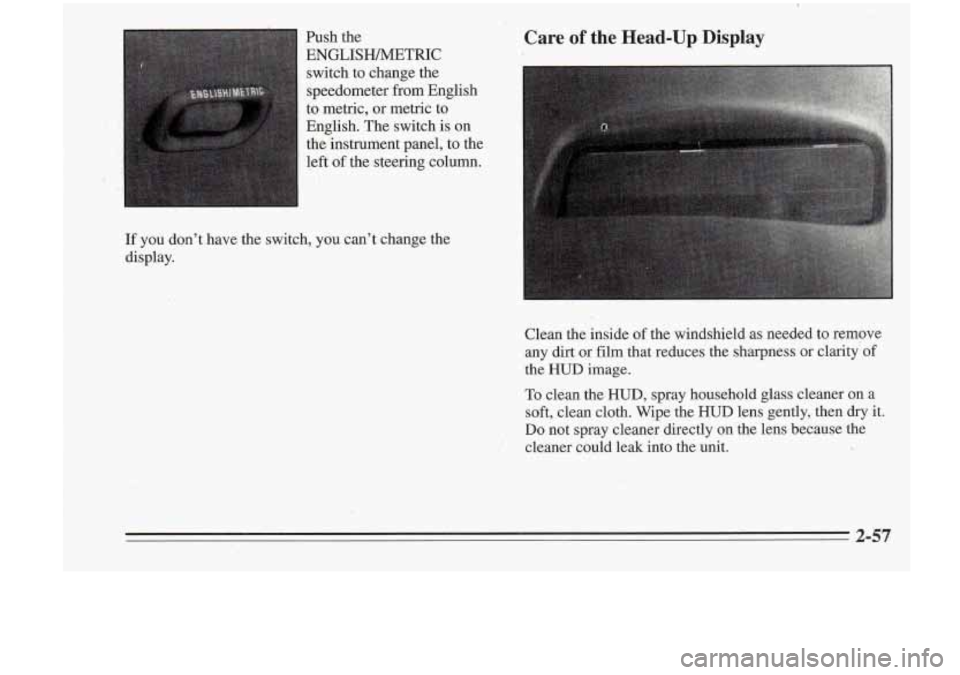 Oldsmobile Cutlass Supreme 1995 Owners Manuals hsh the Care of the Head-Up-Display
ENGLISHMETRIC
switch to change the
speedometer from English
to metric, or metric to
English. The switch
is on
the instrument panel, to the
left Oldsmobile Cutlass Supreme 1995 Owners Manuals hsh the Care of the Head-Up-Display
ENGLISHMETRIC
switch to change the
speedometer from English
to metric, or metric to
English. The switch
is on
the instrument panel, to the
left