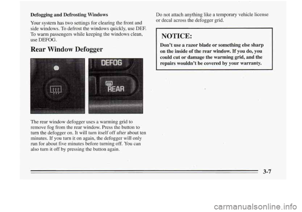 Oldsmobile Cutlass Supreme 1995 Owners Manuals Defogging and Defrosting Windows Do not attach anything like a temporary vehicle license
Your system has two settings for clearing the front and or decal across the
defogger grid.
Oldsmobile Cutlass Supreme 1995 Owners Manuals Defogging and Defrosting Windows Do not attach anything like a temporary vehicle license
Your system has two settings for clearing the front and or decal across the
defogger grid.