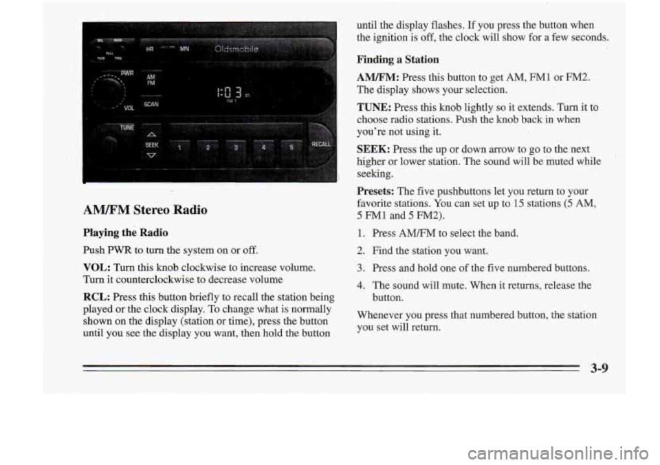 Oldsmobile Cutlass Supreme 1995 Owners Manuals I
AM/I?M Stereo Radio
Playing the Radio
Push PWR to turn the system on or off.
until the display flashes. If you press the button when
the ignition
is off, the clock will show for Oldsmobile Cutlass Supreme 1995 Owners Manuals I
AM/I?M Stereo Radio
Playing the Radio
Push PWR to turn the system on or off.
until the display flashes. If you press the button when
the ignition
is off, the clock will show for
