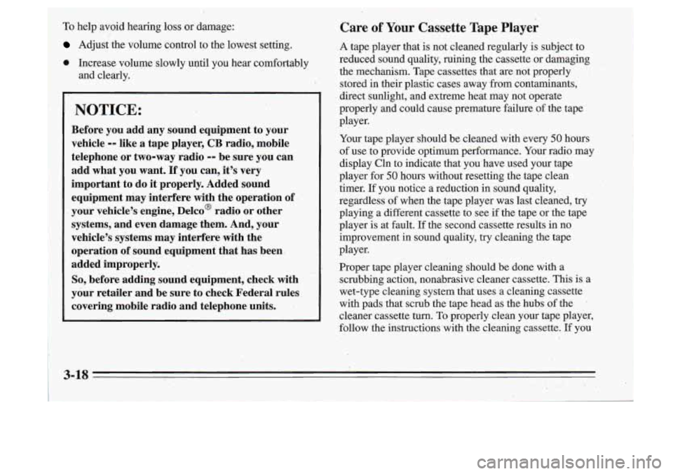 Oldsmobile Cutlass Supreme 1995  Owners Manuals To  help  avoid  hearing  loss or damage: 
Adjust  the  volume  control  to  the  lowest  setting. 
0 Increase  volume  slowly  until  you  hear  comfortably 
and  clearly. 
NOTICE: 
Before  you add  