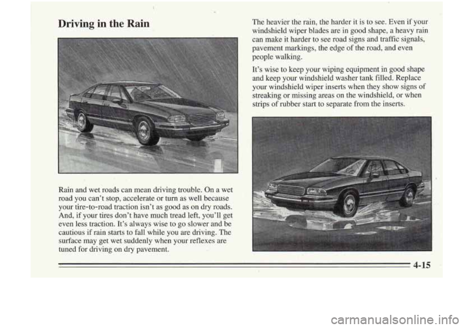 Oldsmobile Cutlass Supreme 1995 Owners Manuals Driving in the Rain
Rain and wet roads can mean driving trouble. On a wet
road you can’t stop, aGcelerate or turn as well because
your tire-to-road traction isn’t as, good as Oldsmobile Cutlass Supreme 1995 Owners Manuals Driving in the Rain
Rain and wet roads can mean driving trouble. On a wet
road you can’t stop, aGcelerate or turn as well because
your tire-to-road traction isn’t as, good as