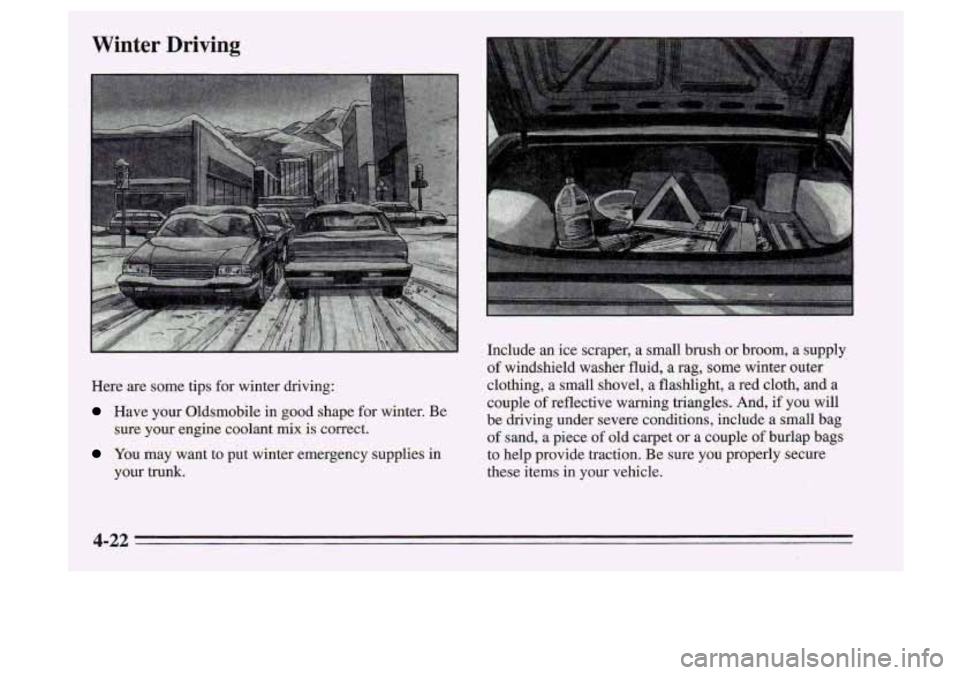 Oldsmobile Cutlass Supreme 1995 Owners Manuals Winter Driving
Here are some tips for winter driving:
Have your Oldsmobile in good shape for winter. Be
You may want to put winter emergency supplies in
sure your
engine coolant Oldsmobile Cutlass Supreme 1995 Owners Manuals Winter Driving
Here are some tips for winter driving:
Have your Oldsmobile in good shape for winter. Be
You may want to put winter emergency supplies in
sure your
engine coolant