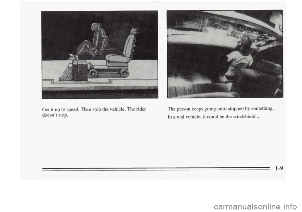 Oldsmobile Cutlass Supreme 1995  s User Guide I 
Get it up  to  speed.  Then stop the  vehicle.  The rider 
doesnt  stop.  The person 
keeps  going  until  stopped by something. 
In a  real  vehicle, it could be the  windshield ... 
. 1-9  