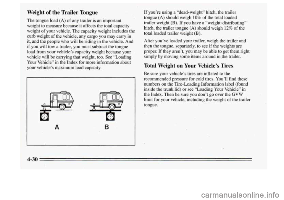 Oldsmobile Cutlass Supreme 1995 Owners Manuals Weight of the Trailer Tongue -. <
The tongue load (A) of any trailer is an important
weight to’ measure because it affects the total capacity
weight
of your‘vehicle. The capaci,t Oldsmobile Cutlass Supreme 1995 Owners Manuals Weight of the Trailer Tongue -. <
The tongue load (A) of any trailer is an important
weight to’ measure because it affects the total capacity
weight
of your‘vehicle. The capaci,t
