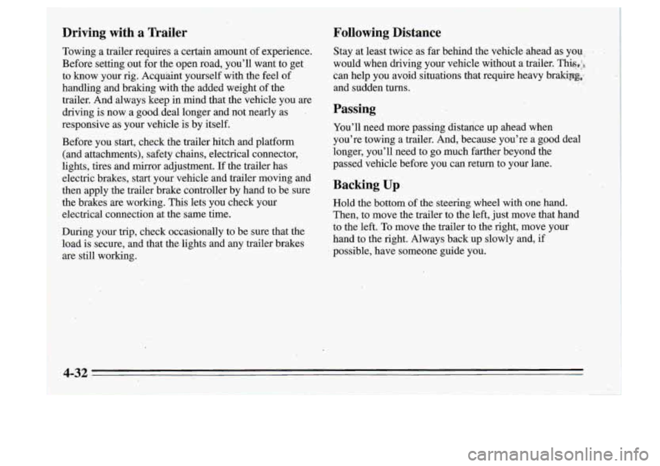 Oldsmobile Cutlass Supreme 1995  Owners Manuals - 
I 
, 
Driving  with  a  Trailer Following  Distance 
Towing  a  trailer  requires  a  certain  amount 
of experience.  Stay at  least  twice  as  far behind  the  vehicle  .ahead  as-  you - . 
Be