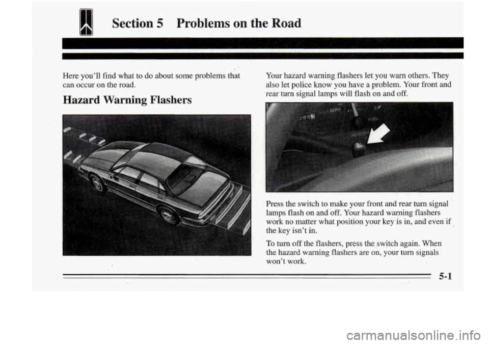 Oldsmobile Cutlass Supreme 1995 Owners Manuals I Section 5 Problems on the Road
Here you’ll find what to do about some problems that Your
hazard warning flashers let you warn others. They
can occur on the road.
also let pol Oldsmobile Cutlass Supreme 1995 Owners Manuals I Section 5 Problems on the Road
Here you’ll find what to do about some problems that Your
hazard warning flashers let you warn others. They
can occur on the road.
also let pol