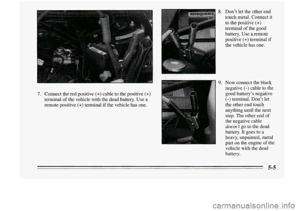 Oldsmobile Cutlass Supreme 1995 Owners Manuals 7.
8. Don’t let the other: end
l touch. metal. Connect it ’ toihe positive (+)
terminal of the good
battery. Use a remote
. . positive (+) terminal if
the vehicle has one.
,9. No Oldsmobile Cutlass Supreme 1995 Owners Manuals 7.
8. Don’t let the other: end
l touch. metal. Connect it ’ toihe positive (+)
terminal of the good
battery. Use a remote
. . positive (+) terminal if
the vehicle has one.
,9. No
