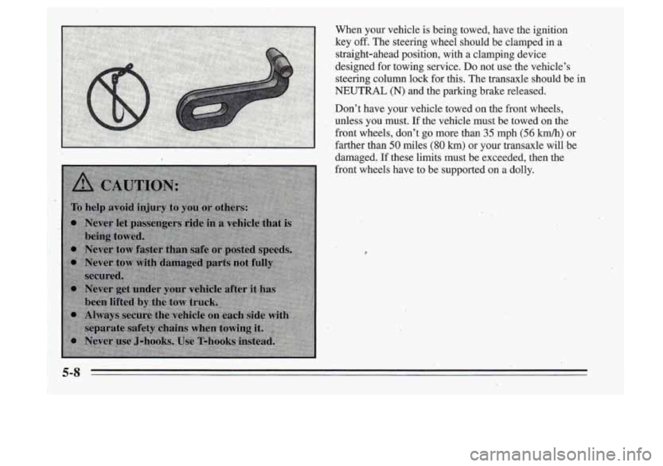 Oldsmobile Cutlass Supreme 1995 Owners Manuals r. ..
When your vehicle is being towed, have the ignition
key
off. The steering wheel should be clamped in a
straight-ahead position, with a clamping device
designed for towing Oldsmobile Cutlass Supreme 1995 Owners Manuals r. ..
When your vehicle is being towed, have the ignition
key
off. The steering wheel should be clamped in a
straight-ahead position, with a clamping device
designed for towing