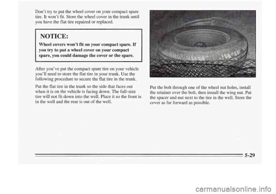 Oldsmobile Cutlass Supreme 1995 Owners Manuals i-
I
Don’t try to put the wheel cover on your compact spare
tire. It won’t fit. Store the wheel cover in the trunk until
you have the flat tire repaired or replaced.
NOTICE: Oldsmobile Cutlass Supreme 1995 Owners Manuals i-
I
Don’t try to put the wheel cover on your compact spare
tire. It won’t fit. Store the wheel cover in the trunk until
you have the flat tire repaired or replaced.
NOTICE: