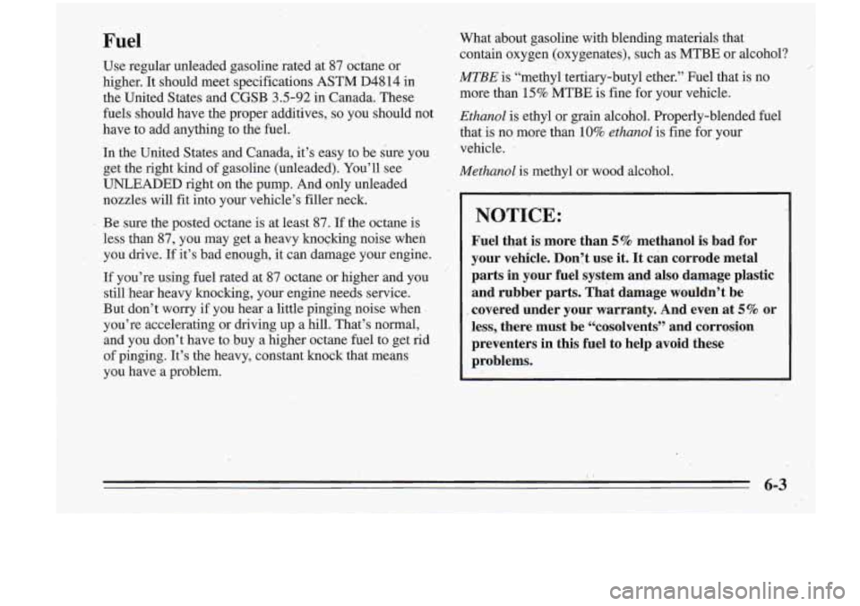 Oldsmobile Cutlass Supreme 1995  Owners Manuals Fuel 
Use  regular unleaded gasoline  rated  at  87  octane or 
higher.  It should meet  specifications  ASTM 
D4814 in 
the  United  States and  CGSB 
3.5-92 in Canada. These 
fuels should have the p