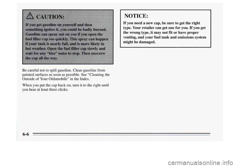 Oldsmobile Cutlass Supreme 1995 Owners Manuals Be careful not to spill gasoline. Clean gasoline from
painted surfaces as soon as possible. See “Cleaning the
Outside
of Your Oldsmobile” in the. Index.
I
~ NOTICE:
t.
If you n Oldsmobile Cutlass Supreme 1995 Owners Manuals Be careful not to spill gasoline. Clean gasoline from
painted surfaces as soon as possible. See “Cleaning the
Outside
of Your Oldsmobile” in the. Index.
I
~ NOTICE:
t.
If you n