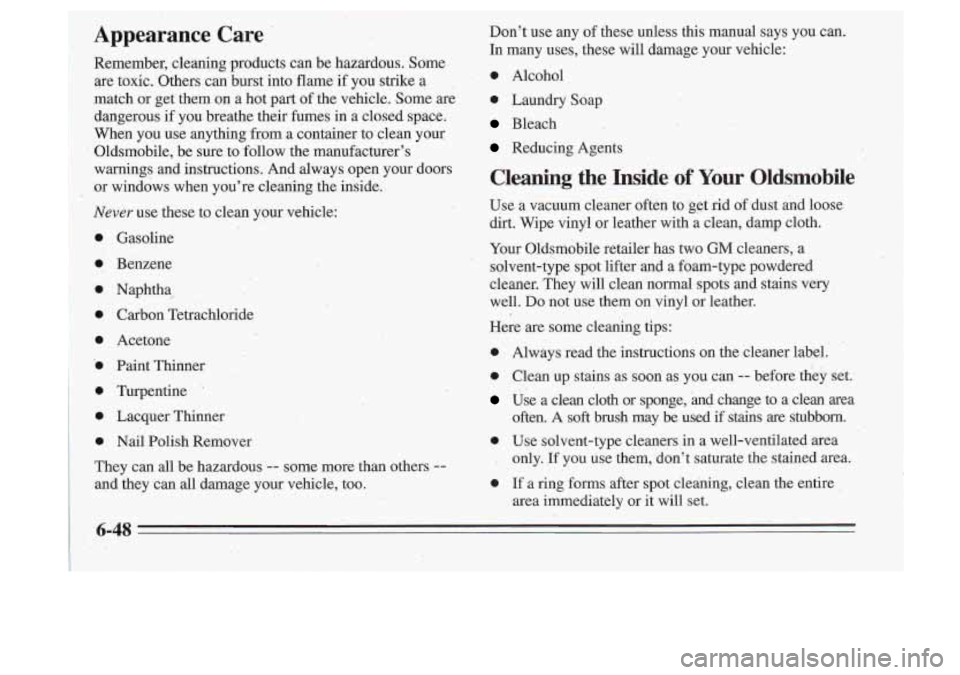 Oldsmobile Cutlass Supreme 1995  Owners Manuals . . 
Appearance  Care 
Remember,  cleaning products can  be  hazardous.  Some 
are  toxic.  Others  can  burst  into  flame 
if you strike a 
match  or  get  them  on  a  hot  part  of the  vehicle. 