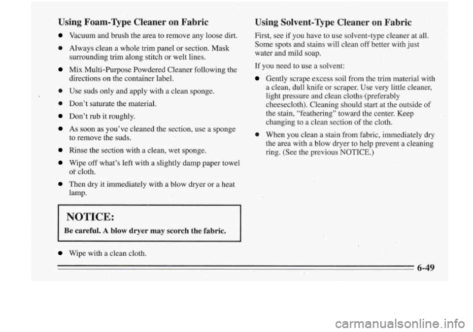 Oldsmobile Cutlass Supreme 1995  Owners Manuals Using  Foam-Type.  Cleaner  on  Fabric 
Vacuum  and  brush the area to  remove  any  loose  dirt. 
Always  clean a  whole  trim  panel  or  section.  Mask 
surrounding  trim along  stitch  or  welt  l