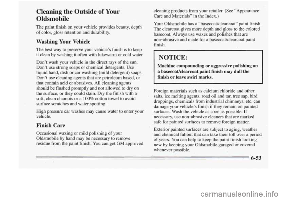 Oldsmobile Cutlass Supreme 1995  Owners Manuals Cleaning  the  Outside of Your 
Oldsmobile 
The paint  finish  on your  vehicle  provides beauty,  depth’ 
of  color,  gloss  retention  and’durability. 
Washing  Your  Vehicle 
The best  way  to 